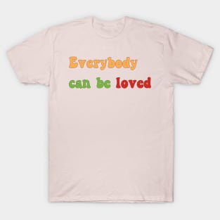 Everybody can be loved T-Shirt